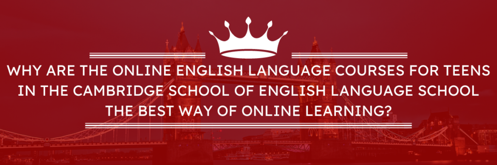 Online English language courses for teens in the Cambridge School of English language school - we can show you that learning doesn’t have to be boring!